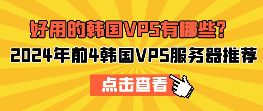 好用的韩国VPS有哪些？2024年前4韩国VPS服务器推荐