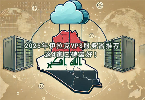 2025年伊拉克VPS服务器推荐，这4家口碑最好！