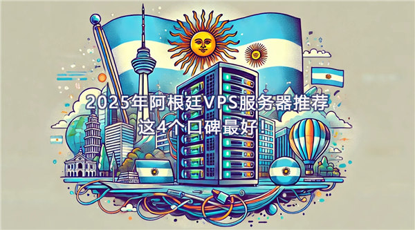 2025年阿根廷VPS服务器推荐，这4个口碑最好！